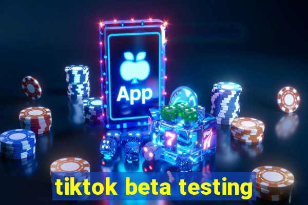 tiktok beta testing